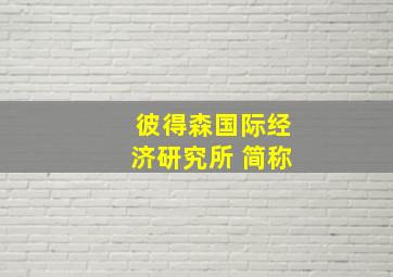 彼得森国际经济研究所 简称